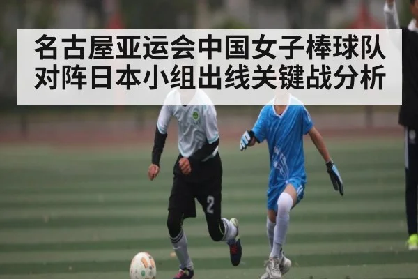 名古屋亚运会中国女子棒球队对阵日本小组出线关键战分析